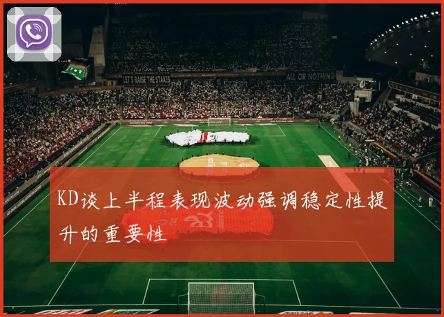KD谈上半程表现波动强调稳定性提升的重要性