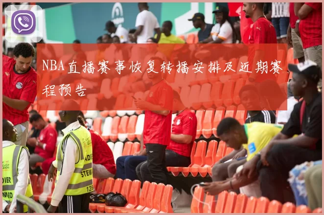 NBA直播赛事恢复转播安排及近期赛程预告