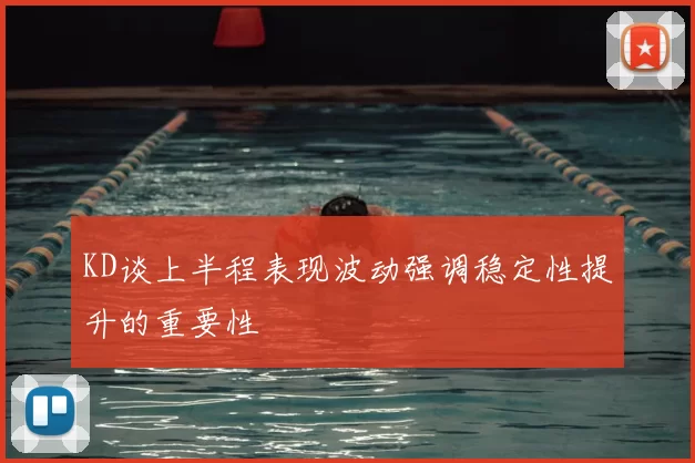 KD谈上半程表现波动强调稳定性提升的重要性