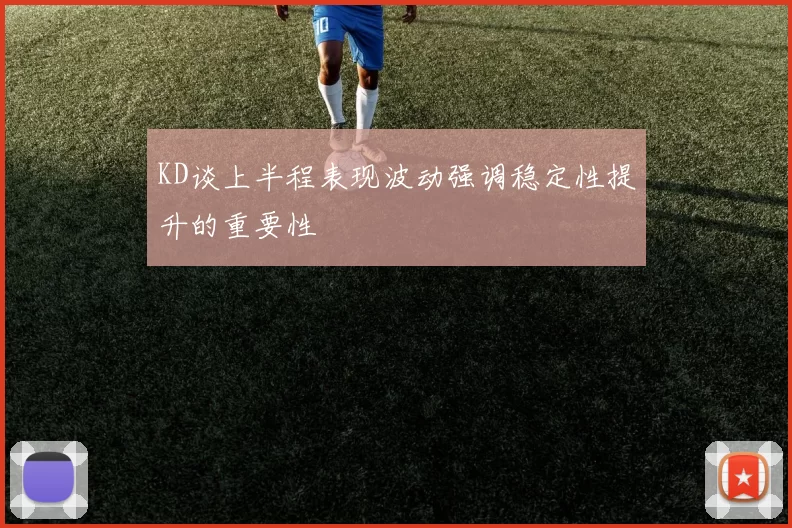 KD谈上半程表现波动强调稳定性提升的重要性