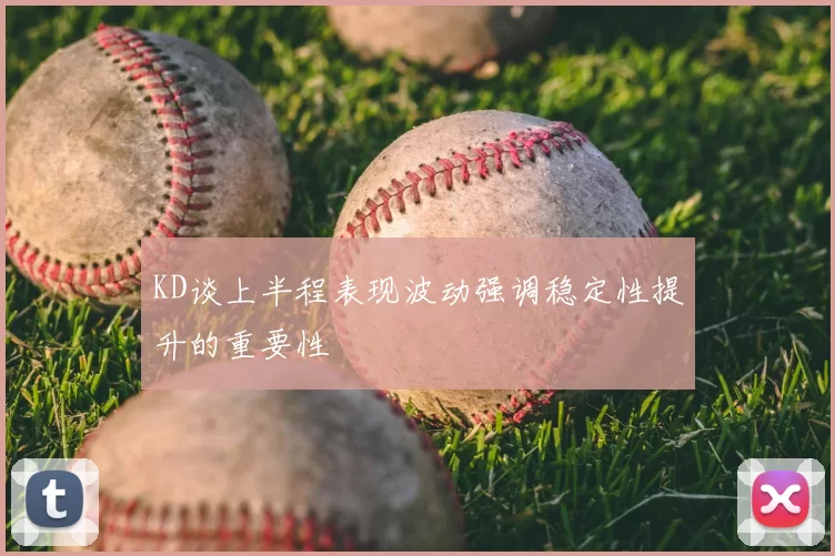 KD谈上半程表现波动强调稳定性提升的重要性