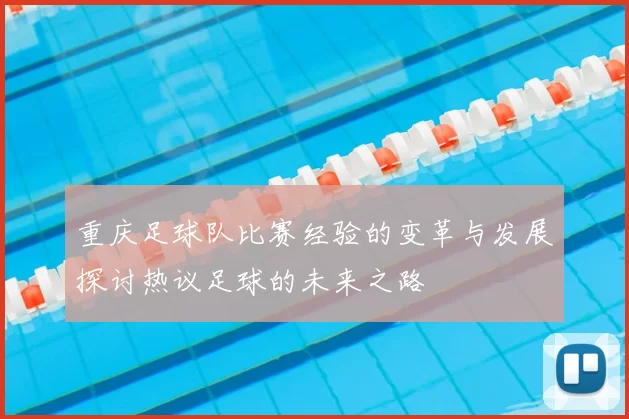 重庆足球队比赛经验的变革与发展探讨热议足球的未来之路