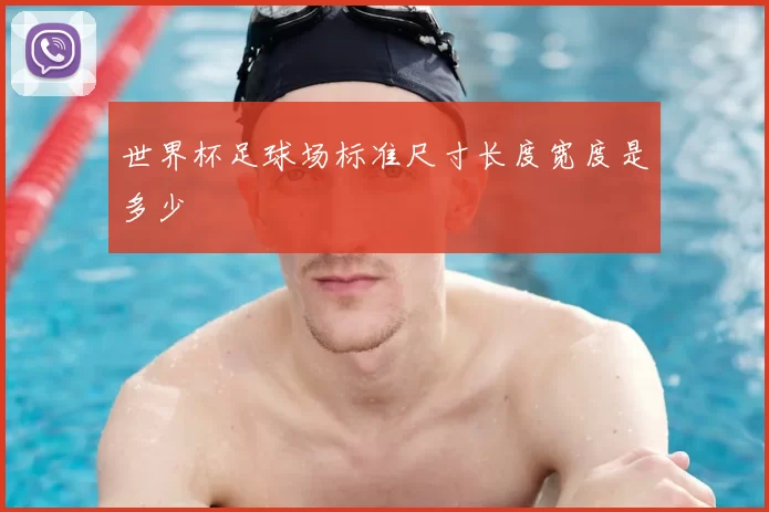 世界杯足球场标准尺寸长度宽度是多少