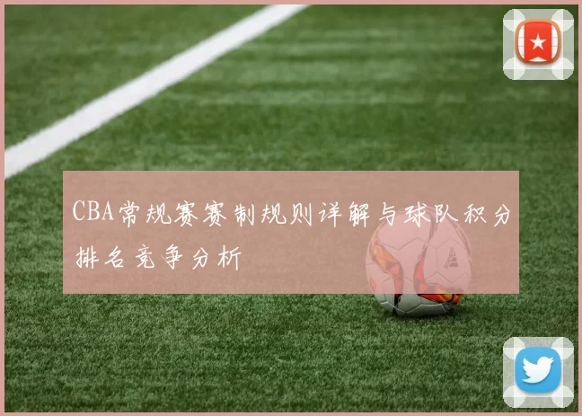 CBA常规赛赛制规则详解与球队积分排名竞争分析