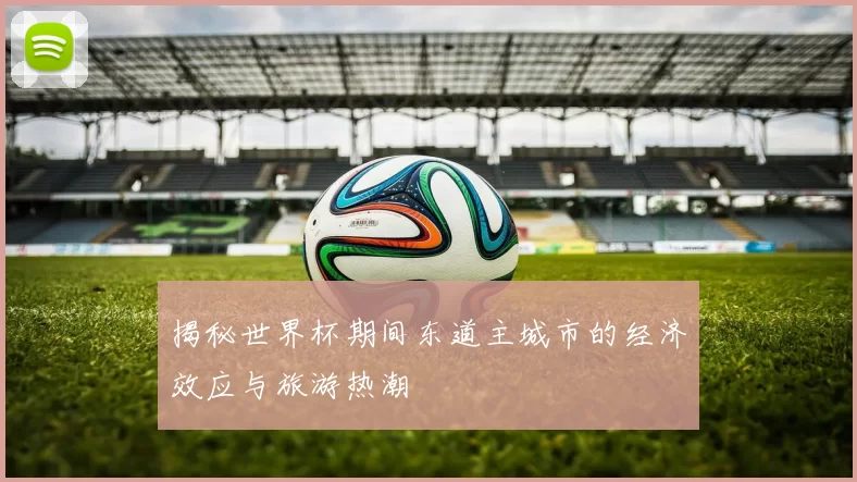 揭秘世界杯期间东道主城市的经济效应与旅游热潮