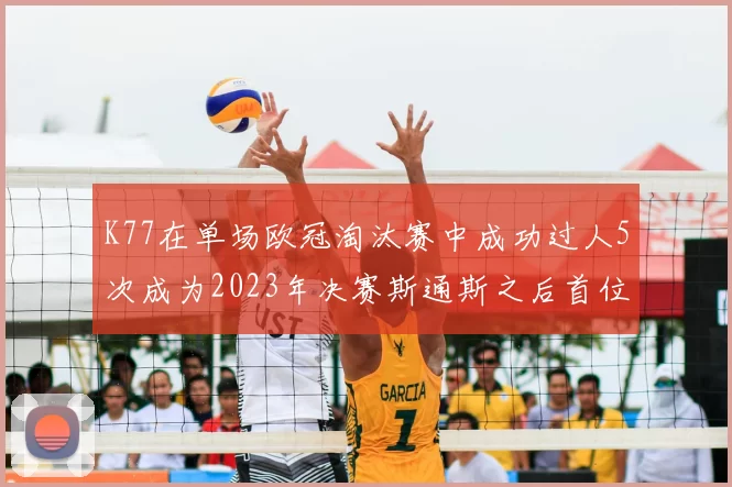 K77在单场欧冠淘汰赛中成功过人5次成为2023年决赛斯通斯之后首位球员