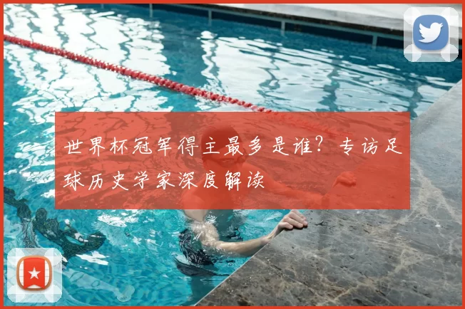 世界杯冠军得主最多是谁?专访足球历史学家深度解读