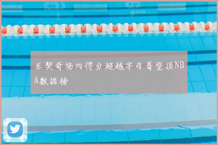 东契奇场均得分超越字母哥登顶NBA数据榜