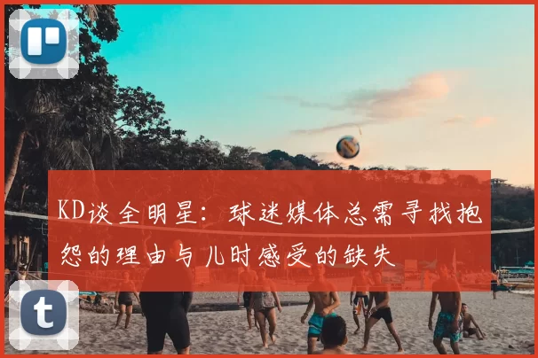 KD谈全明星：球迷媒体总需寻找抱怨的理由与儿时感受的缺失