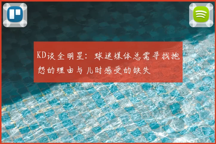 KD谈全明星：球迷媒体总需寻找抱怨的理由与儿时感受的缺失