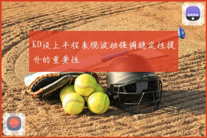 KD谈上半程表现波动强调稳定性提升的重要性