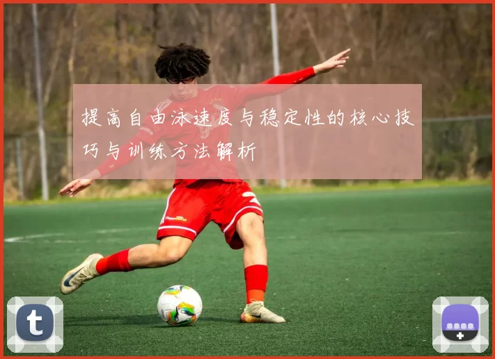 提高自由泳速度与稳定性的核心技巧与训练方法解析