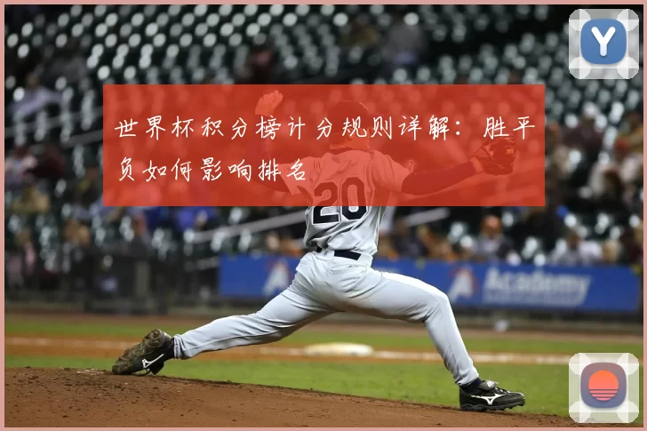 世界杯积分榜计分规则详解:胜平负如何影响排名