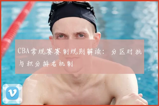 CBA常规赛赛制规则解读：分区对抗与积分排名机制