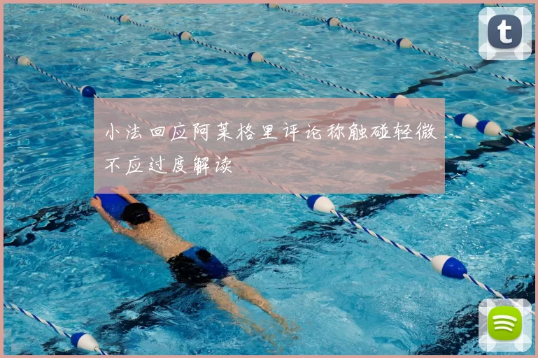 小法回应阿莱格里评论称触碰轻微不应过度解读
