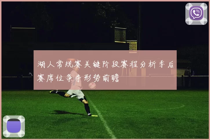 湖人常规赛关键阶段赛程分析季后赛席位争夺形势前瞻