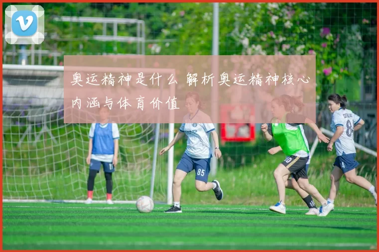 奥运精神是什么 解析奥运精神核心内涵与体育价值