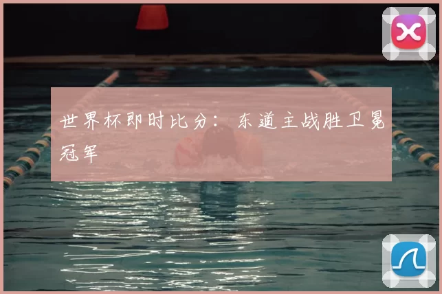 世界杯即时比分:东道主战胜卫冕冠军