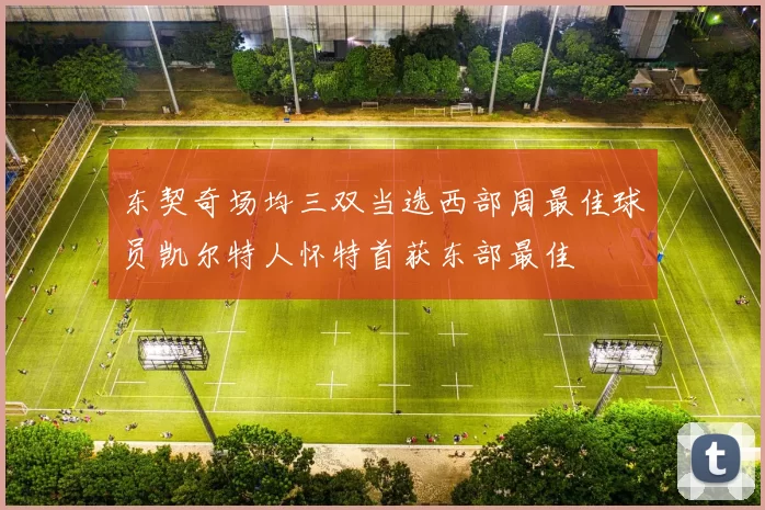 东契奇场均三双当选西部周最佳球员凯尔特人怀特首获东部最佳