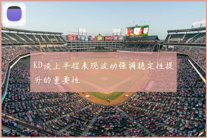 KD谈上半程表现波动强调稳定性提升的重要性