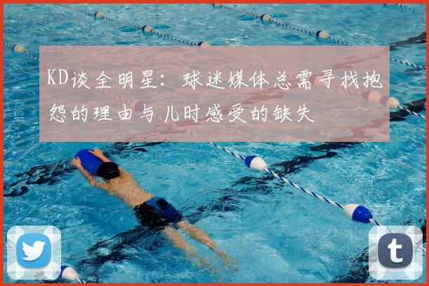KD谈全明星：球迷媒体总需寻找抱怨的理由与儿时感受的缺失