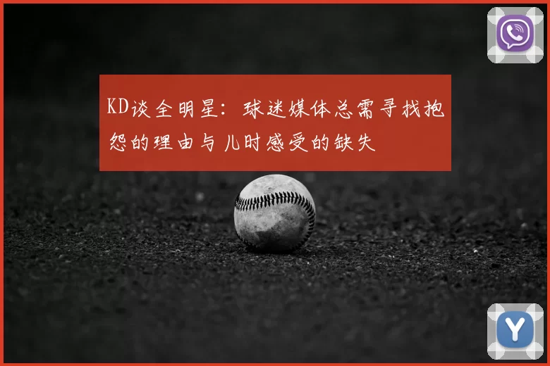 KD谈全明星：球迷媒体总需寻找抱怨的理由与儿时感受的缺失