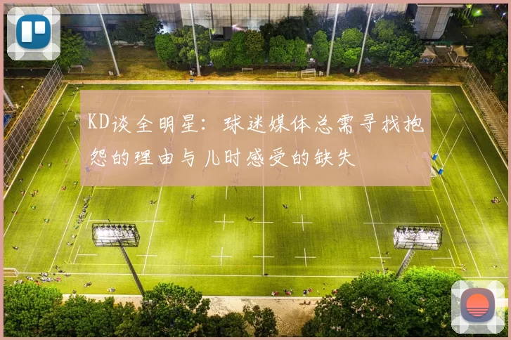 KD谈全明星:球迷媒体总需寻找抱怨的理由与儿时感受的缺失