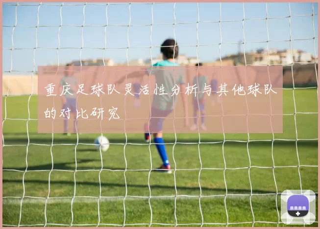 重庆足球队灵活性分析与其他球队的对比研究