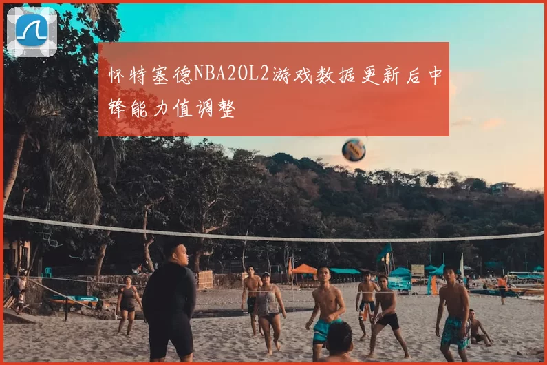 怀特塞德NBA2OL2游戏数据更新后中锋能力值调整