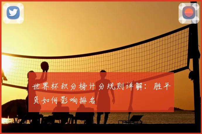 世界杯积分榜计分规则详解:胜平负如何影响排名